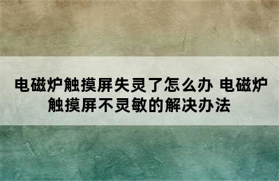 电磁炉触摸屏失灵了怎么办 电磁炉触摸屏不灵敏的解决办法